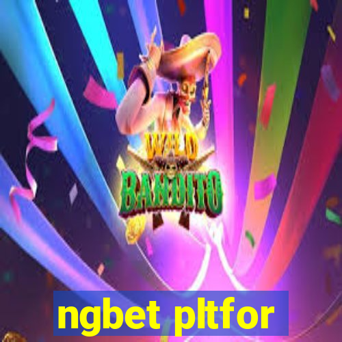 ngbet pltfor